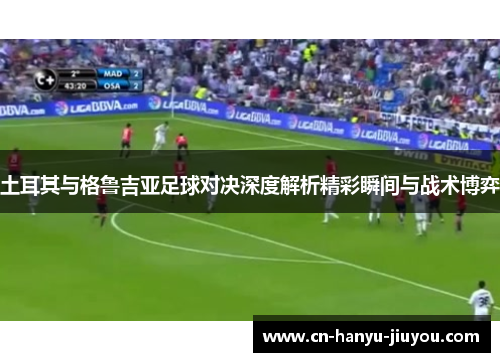 土耳其与格鲁吉亚足球对决深度解析精彩瞬间与战术博弈