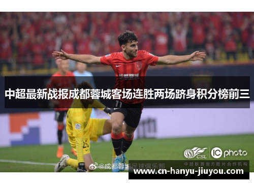 中超最新战报成都蓉城客场连胜两场跻身积分榜前三
