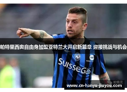 帕特里西奥自由身加盟亚特兰大开启新篇章 迎接挑战与机会