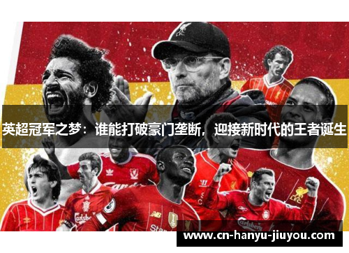英超冠军之梦：谁能打破豪门垄断，迎接新时代的王者诞生